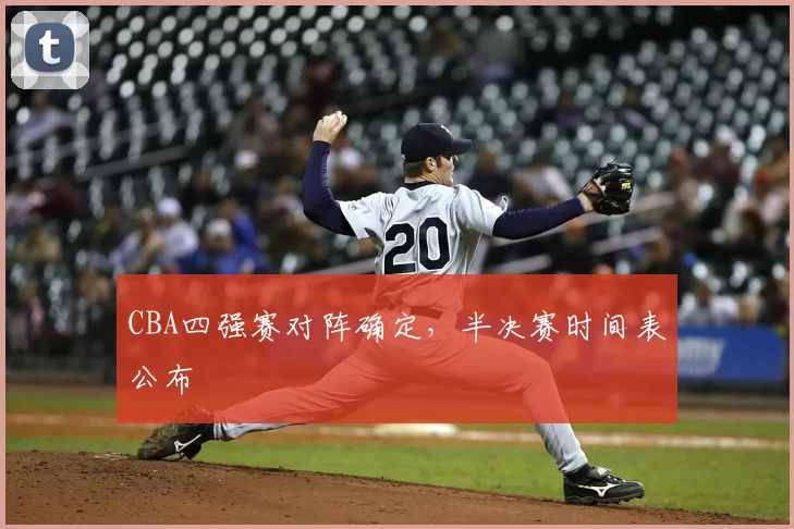 CBA四强赛对阵确定，半决赛时间表公布