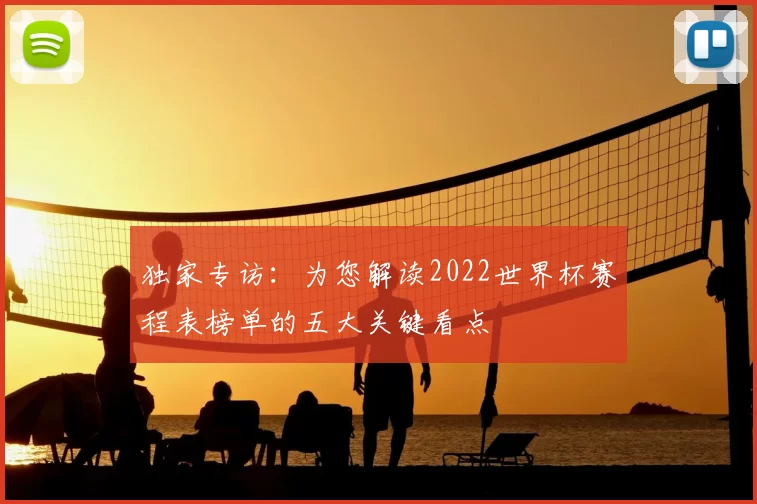 独家专访：为您解读2022世界杯赛程表榜单的五大关键看点
