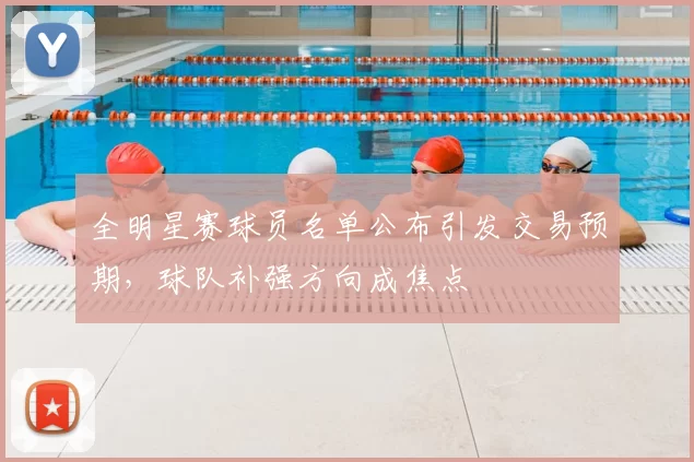 全明星赛球员名单公布引发交易预期,球队补强方向成焦点