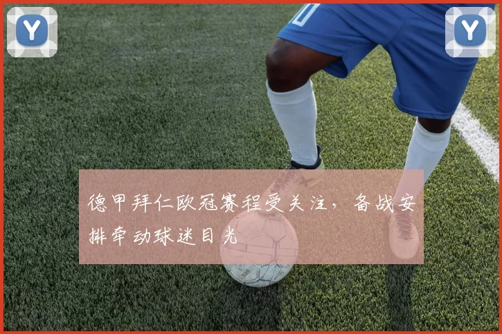 德甲拜仁欧冠赛程受关注，备战安排牵动球迷目光