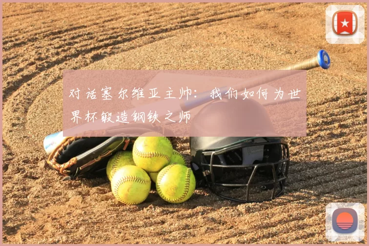 对话塞尔维亚主帅：我们如何为世界杯锻造钢铁之师