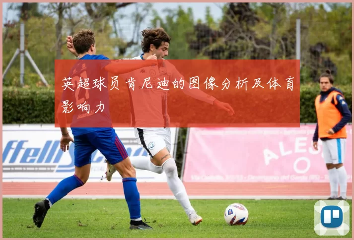 英超球员肯尼迪的图像分析及体育影响力
