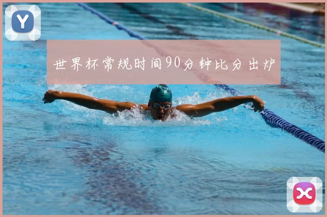 世界杯常规时间90分钟比分出炉