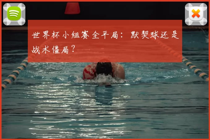 世界杯小组赛全平局：默契球还是战术僵局？