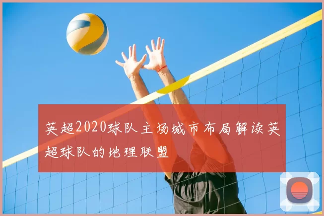 英超2020球队主场城市布局解读英超球队的地理联盟
