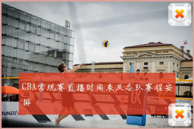 CBA常规赛直播时间表及各队赛程安排