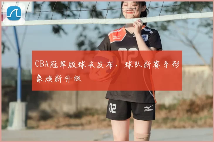 CBA冠军版球衣发布,球队新赛季形象焕新升级