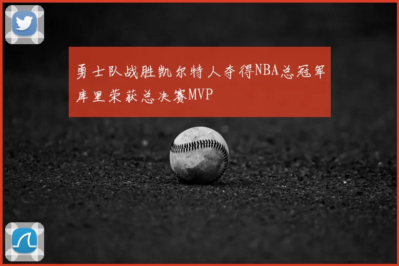 勇士队战胜凯尔特人夺得NBA总冠军库里荣获总决赛MVP