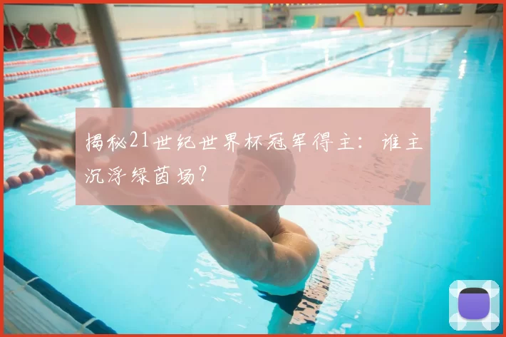 揭秘21世纪世界杯冠军得主:谁主沉浮绿茵场?