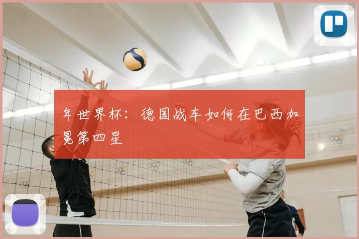 年世界杯：德国战车如何在巴西加冕第四星