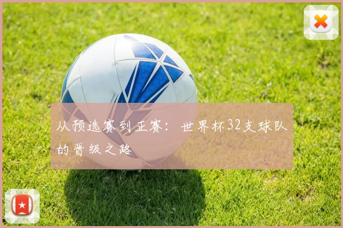 从预选赛到正赛：世界杯32支球队的晋级之路