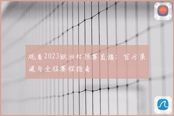 观看2023欧洲杯预赛直播：官方渠道与全程赛程指南