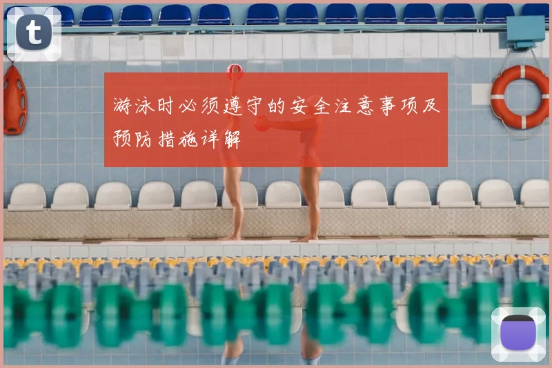 游泳时必须遵守的安全注意事项及预防措施详解