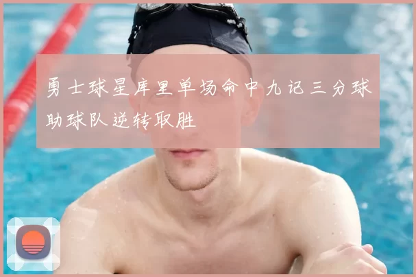勇士球星库里单场命中九记三分球助球队逆转取胜