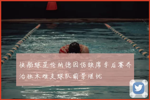 快船球星伦纳德因伤缺席季后赛乔治独木难支球队前景堪忧