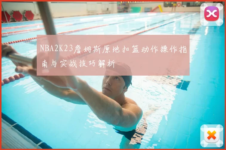 NBA2K23詹姆斯原地扣篮动作操作指南与实战技巧解析