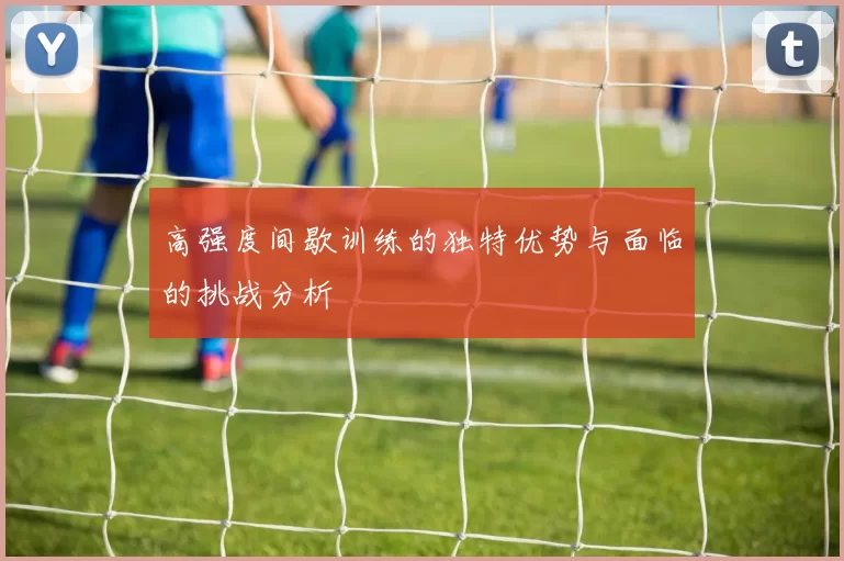 高强度间歇训练的独特优势与面临的挑战分析