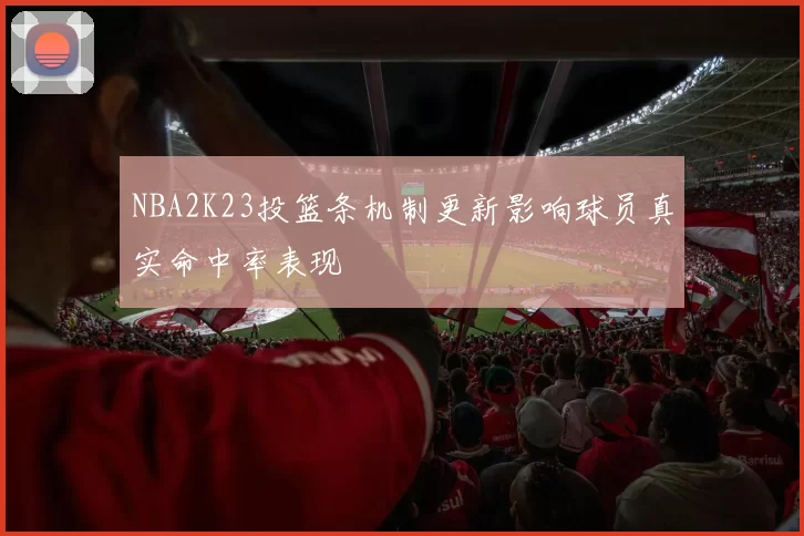 NBA2K23投篮条机制更新影响球员真实命中率表现