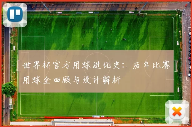 世界杯官方用球进化史:历年比赛用球全回顾与设计解析