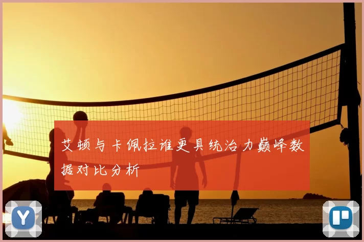艾顿与卡佩拉谁更具统治力巅峰数据对比分析