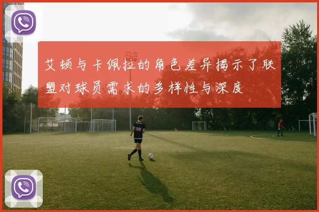 艾顿与卡佩拉的角色差异揭示了联盟对球员需求的多样性与深度