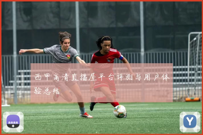 西甲高清直播屋平台评测与用户体验总结