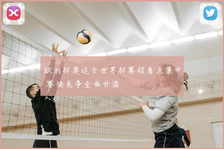 欧洲杯奥运会世界杯赛程看点集中 赛场竞争全面升温