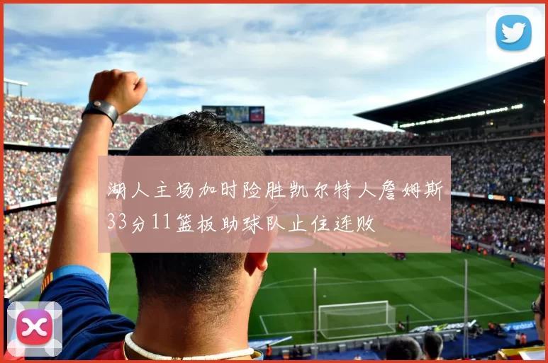 湖人主场加时险胜凯尔特人詹姆斯33分11篮板助球队止住连败