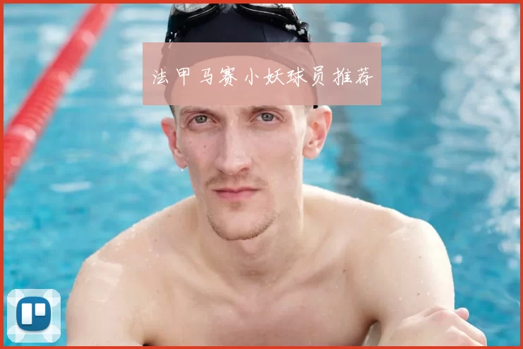 法甲马赛小妖球员推荐