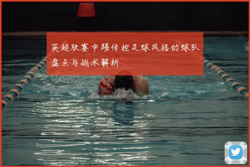 英超联赛中踢传控足球风格的球队盘点与战术解析