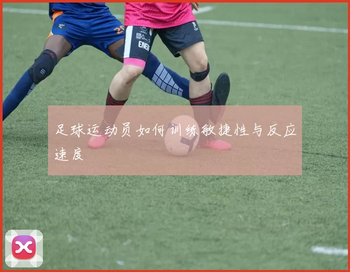 足球运动员如何训练敏捷性与反应速度