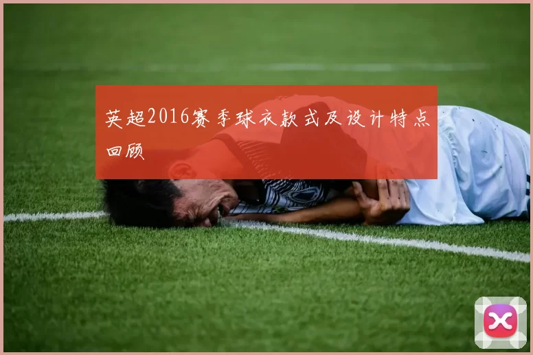 英超2016赛季球衣款式及设计特点回顾