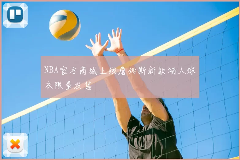 NBA官方商城上线詹姆斯新款湖人球衣限量发售